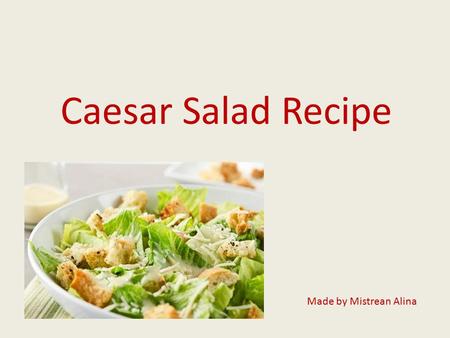 Caesar Salad Recipe Made by Mistrean Alina. Recipe: Prep time: 30 minutes Yield: Serves 4-6 for a main course or up to 8-12 for a side salad. If you have.