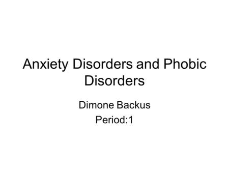 Anxiety Disorders and Phobic Disorders Dimone Backus Period:1.