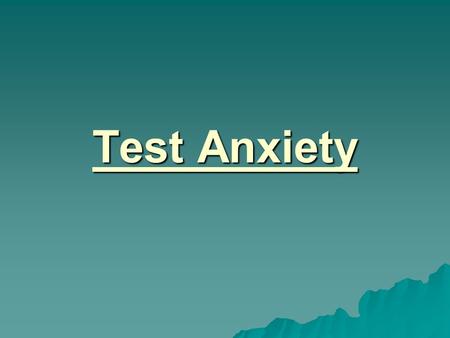 Test Anxiety.  You’re not alone if your nerves go haywire over a test. Test anxiety comes in different shapes and sizes from a small feeling of butterflies.