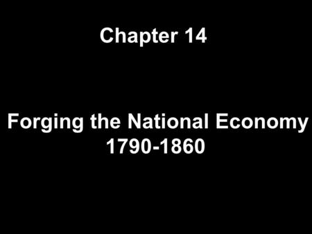 Forging the National Economy 1790-1860 Chapter 14.