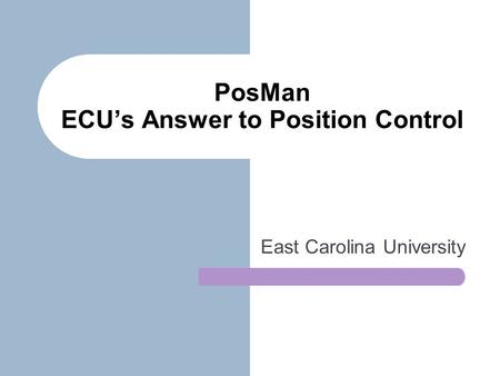 PosMan ECU’s Answer to Position Control East Carolina University.