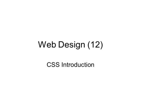 Web Design (12) CSS Introduction. Cascading Style Sheets - Defined CSS is the W3C standard for defining the presentation of documents written in HTML.