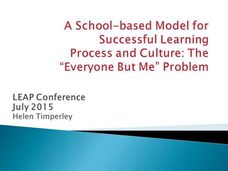 LEAP Conference July 2015 Helen Timperley.  Who within the system should be the focus for improvement?  Who should be making the decisions about what.