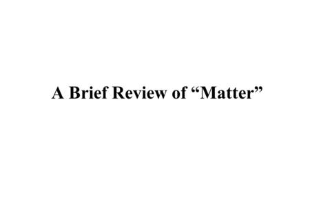 A Brief Review of “Matter”. Atom nucleus electron e-e- (proton,neutrons) p+p+ n ● 10,000,000 atoms can fit across a period in your textbook. ● The nucleus.