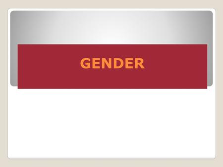 GENDER. Adults use gender to…. Form Impressions Interpret Behavior Socially Constructed.