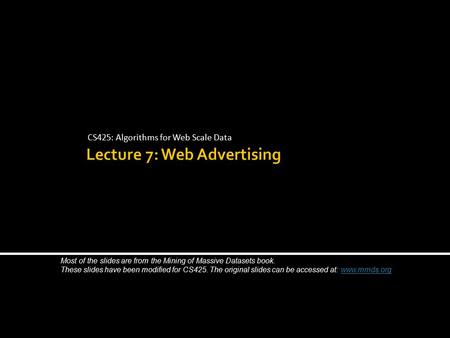 CS425: Algorithms for Web Scale Data Most of the slides are from the Mining of Massive Datasets book. These slides have been modified for CS425. The original.