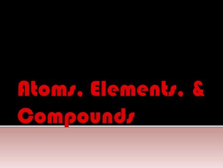  An atom is the basic unit of matter (make up elements)  If you break it any smaller it is no longer the element  Atoms are made up of smaller pieces.