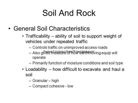 Soil And Rock General Soil Characteristics Trafficability – ability of soil to support weight of vehicles under repeated traffic –Controls traffic on unimproved.