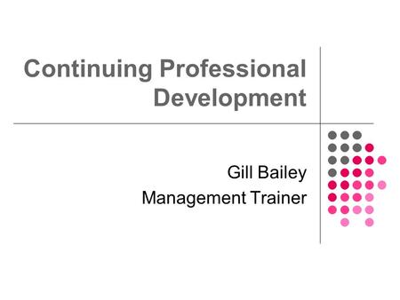 Continuing Professional Development Gill Bailey Management Trainer.