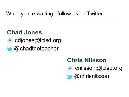 While you're waiting...follow us on Twitter... Chad Chris