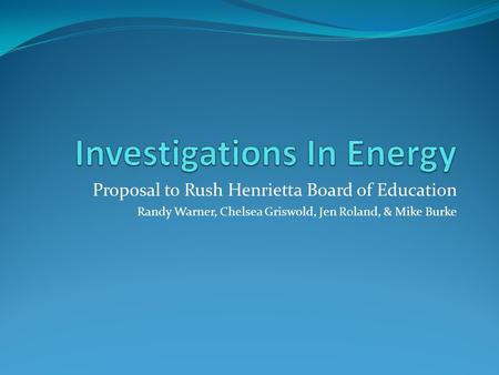 Proposal to Rush Henrietta Board of Education Randy Warner, Chelsea Griswold, Jen Roland, & Mike Burke.