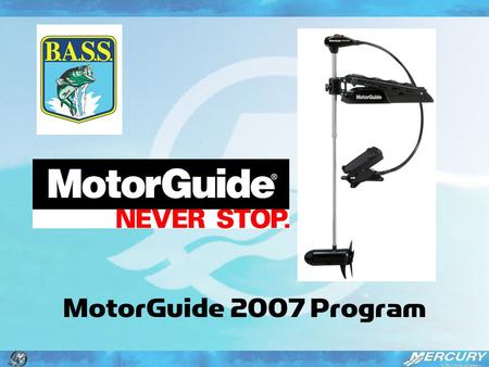 MotorGuide 2007 Program. 2007 BASS Federation Nation Sponsorship Program For each State Federation Nation that accepts this program, MotorGuide will provide.