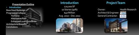 Introduction 120,000 SF 10 Stories (90ft) $40 Million Aug. 2010 – Dec.2011 Presentation Outline Introduction Base Steel Redesign Progressive Collapse Tie.