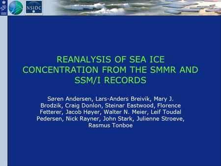 REANALYSIS OF SEA ICE CONCENTRATION FROM THE SMMR AND SSM/I RECORDS Søren Andersen, Lars-Anders Breivik, Mary J. Brodzik, Craig Donlon, Steinar Eastwood,