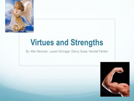 Virtues and Strengths By: Allie Kleinman, Lauren Schrager, Danny Guise, Kendall Fishlein.