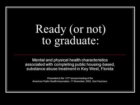 Ready (or not) to graduate: Mental and physical health characteristics associated with completing public housing-based, substance abuse treatment in Key.