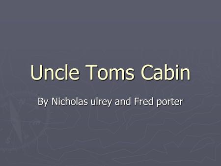 Uncle Toms Cabin By Nicholas ulrey and Fred porter.