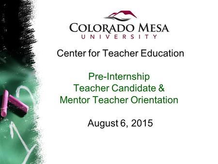 Center for Teacher Education Pre-Internship Teacher Candidate & Mentor Teacher Orientation August 6, 2015.