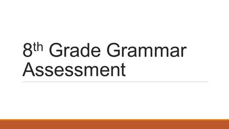 8 th Grade Grammar Assessment. The Eight Parts of Speech.