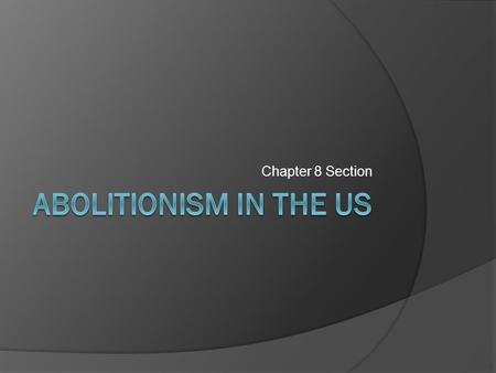 Chapter 8 Section. Early Opposition to Slavery  The events leading up to the Civil War generally surrounded the idea of abolitionism, or the abolishment.