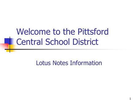 1 Welcome to the Pittsford Central School District Lotus Notes Information.