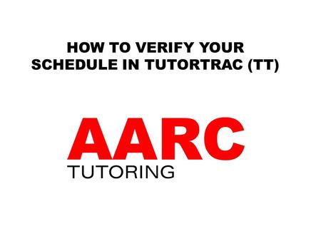 HOW TO VERIFY YOUR SCHEDULE IN TUTORTRAC (TT). TUTOR TRAC (TT) Log into this database from anywhere: https://mytutor.sfasu.edu Username is your ID# Password.