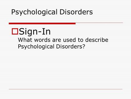 Psychological Disorders  Sign-In What words are used to describe Psychological Disorders?