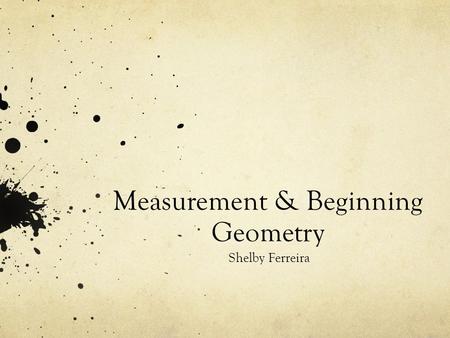 Measurement & Beginning Geometry Shelby Ferreira.