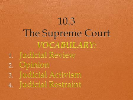 The Supreme Court (CONT.)  Highest Court in the land  Final say on Constitutional issues  Longest lasting precedents  Open books to pages 276 - 277.