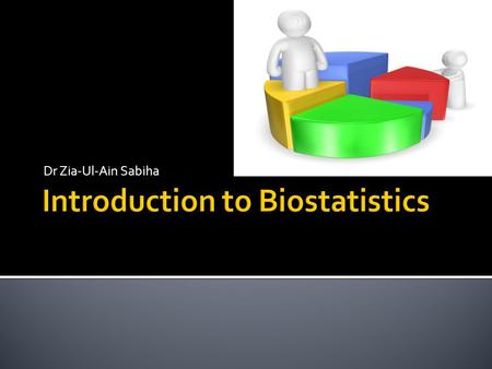 Dr Zia-Ul-Ain Sabiha.  At the end of this session the students will be able to  Define Statistics  Differentiate between Descriptive Statistics and.