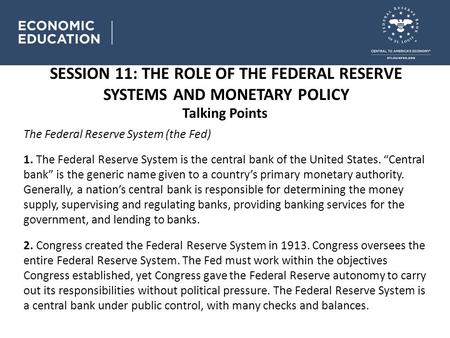 SESSION 11: THE ROLE OF THE FEDERAL RESERVE SYSTEMS AND MONETARY POLICY Talking Points The Federal Reserve System (the Fed) 1. The Federal Reserve System.