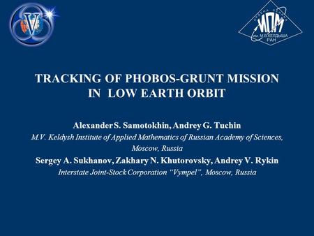 TRACKING OF PHOBOS-GRUNT MISSION IN LOW EARTH ORBIT Alexander S. Samotokhin, Andrey G. Tuchin M.V. Keldysh Institute of Applied Mathematics of Russian.