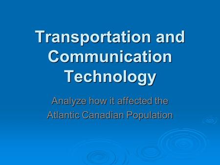 Transportation and Communication Technology Analyze how it affected the Atlantic Canadian Population.