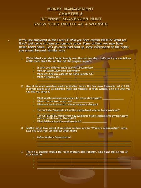 MONEY MANAGEMENT CHAPTER 5 INTERNET SCAVENGER HUNT KNOW YOUR RIGHTS AS A WORKER If you are employed in the Great Ol’ USA you have certain RIGHTS! What.