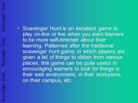 Scavenger Hunt Scavenger Hunt Scavenger Hunt Scavenger Hunt is an excellent game to play on-line or live when you want learners to be more self-directed.