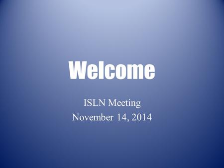 Welcome ISLN Meeting November 14, 2014. Agenda Welcome and Announcements Content Leadership Network Updates/News Mid-Year Conferencing with teachers Student.