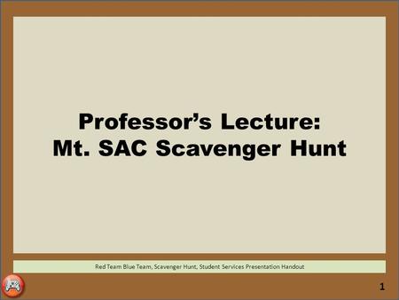 1 Professor’s Lecture: Mt. SAC Scavenger Hunt Red Team Blue Team, Scavenger Hunt, Student Services Presentation Handout.