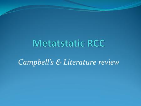 Campbell’s & Literature review. Campbell 9 th & 10 th edition Cytoreductive nephrectomy  Palliation for: 1. Severe bleeding. 2. Pain. 3. Paraneoplastic.