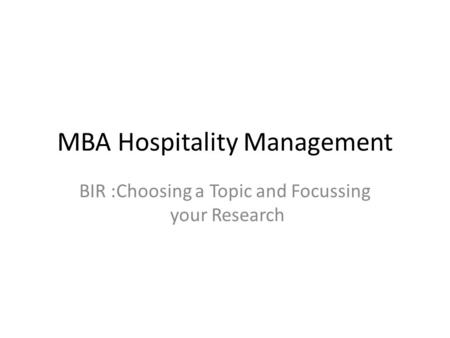 MBA Hospitality Management BIR :Choosing a Topic and Focussing your Research.