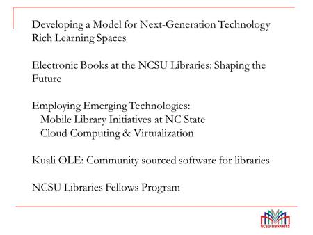 Developing a Model for Next-Generation Technology Rich Learning Spaces Electronic Books at the NCSU Libraries: Shaping the Future Employing Emerging Technologies: