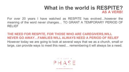 What in the world is RESPITE? For over 20 years I have watched as RESPITE has evolved…however the meaning of the word never changes… TO GRANT A TEMPORARY.