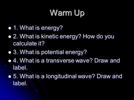 Warm Up 1. What is energy? 1. What is energy? 2. What is kinetic energy? How do you calculate it? 2. What is kinetic energy? How do you calculate it? 3.