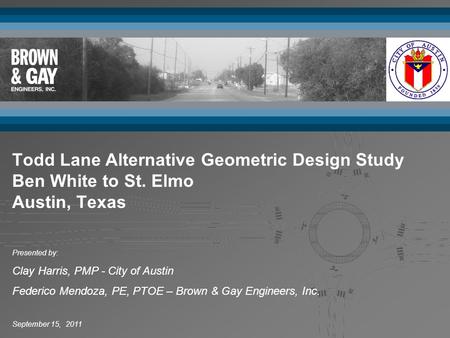 September 15, 2011 Presented by: Clay Harris, PMP - City of Austin Federico Mendoza, PE, PTOE – Brown & Gay Engineers, Inc. Todd Lane Alternative Geometric.