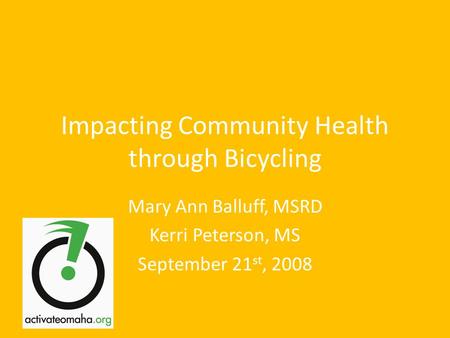 Impacting Community Health through Bicycling Mary Ann Balluff, MSRD Kerri Peterson, MS September 21 st, 2008.