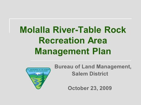 Molalla River-Table Rock Recreation Area Management Plan Bureau of Land Management, Salem District October 23, 2009.