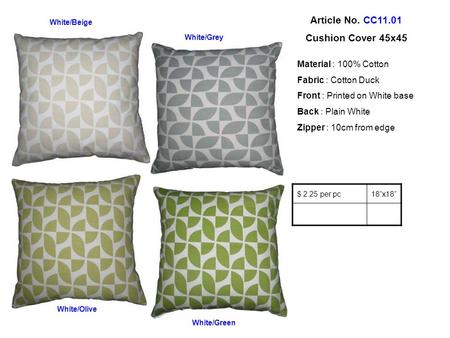 Article No. CC11.01 Cushion Cover 45x45 Material : 100% Cotton Fabric : Cotton Duck Front : Printed on White base Back : Plain White Zipper : 10cm from.