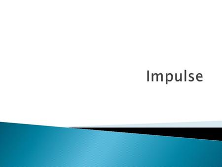  F = Δp/t  Δp = Ft  Impulse is defined as the force times the time over which the force acts  Impulse = Ft = Δp  In order to change the momentum.