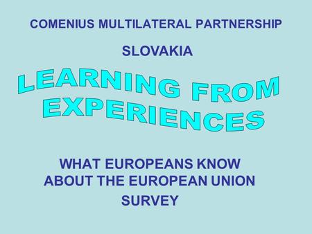 COMENIUS MULTILATERAL PARTNERSHIP WHAT EUROPEANS KNOW ABOUT THE EUROPEAN UNION SURVEY SLOVAKIA.