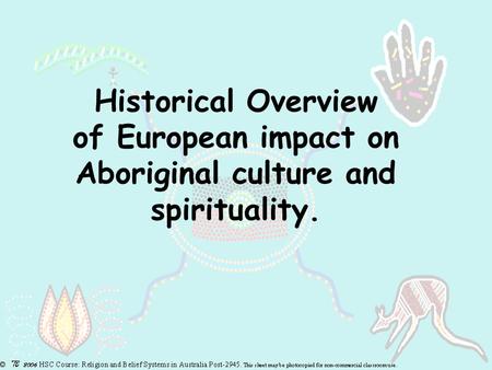 Historical Overview of European impact on Aboriginal culture and spirituality.