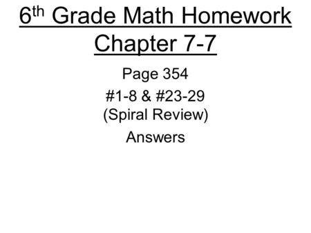 6 th Grade Math Homework Chapter 7-7 Page 354 #1-8 & #23-29 (Spiral Review) Answers.